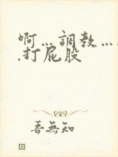 啊…调教…h..打屁股