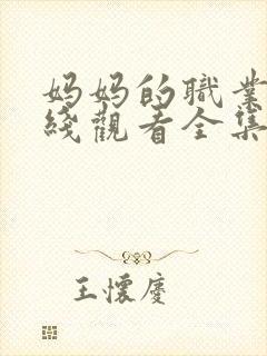 妈妈的职业2在线观看全集免费