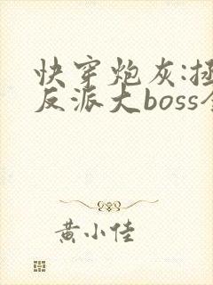 快穿炮灰:拯救反派大boss全文免费阅读全文