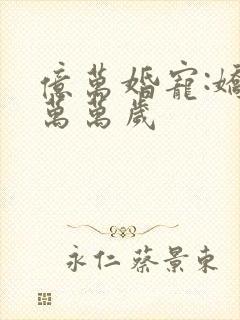 亿万婚宠:娇妻万万岁
