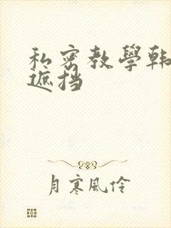 私密教学韩漫无遮挡