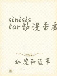 sinisistar动漫番剧在线播放