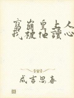 写崩皇上人设后我被他读心免费观看封面