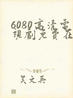 6080高清电视剧免费在线看