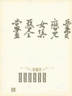 当恶女恋爱时漫画全集免费观看