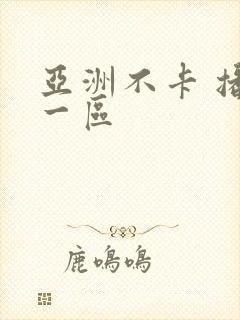 亚洲不卡 播放一区