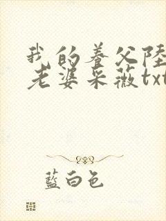 我的养父陆三平老婆采薇txt