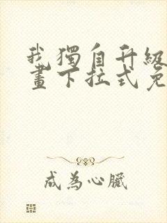 我独自升级六漫画下拉式免费