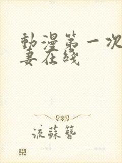动漫第一次的人妻在线