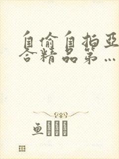 自偷自拍亚洲综合精品第…