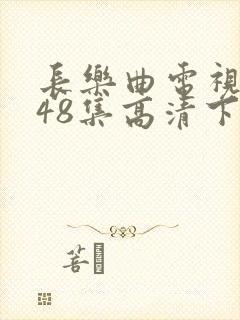 长乐曲电视剧全48集高清下载