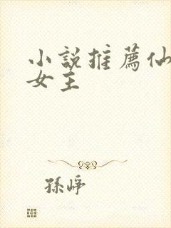 小说推荐仙侠文女主