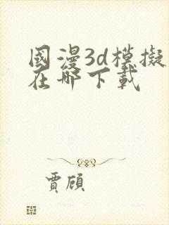 国漫3d模拟器在哪下载