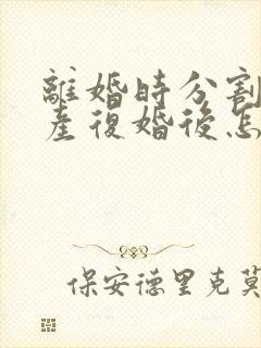 离婚时分割的财产复婚后怎么算