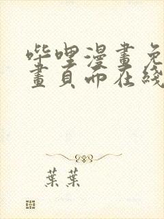 哔哩漫画免费漫画页面在线看漫画网站看漫画