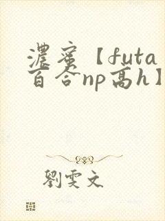 浓蜜【futa百合np高h】