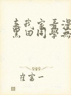 来我家看漫画的黑田同学无删减版本