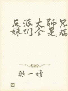 反派大师兄,师妹们全是病娇动漫