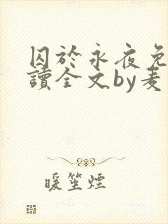 囚于永夜免费阅读全文by麦香鸡