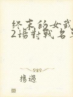 终末的女武神12场对战名单封面