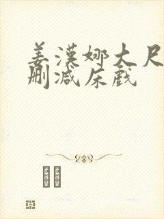姜汉娜大尺度无删减床戏