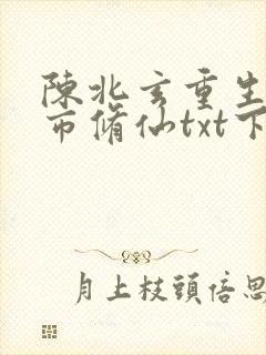 陈北玄重生之都市修仙txt下载