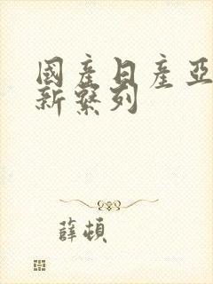 国产日产亚洲最新系列