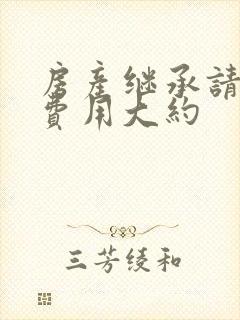 房产继承请律师费用大约