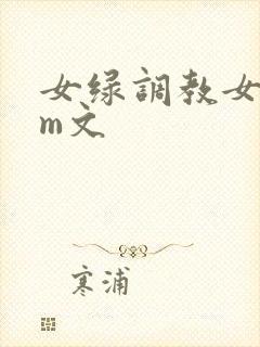 女绿调教女主sm文