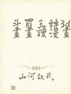 斗罗玉转3d漫画画读漫画土豪漫画入口版