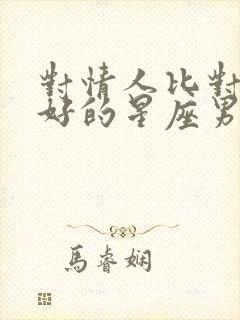 对情人比对老婆好的星座男