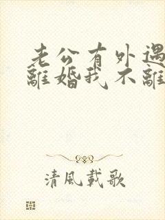 老公有外遇要求离婚我不离怎么办