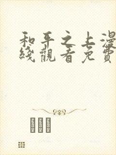 和平之上漫画在线观看免费全集