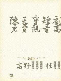 陈天宝短剧全集免费观看高清