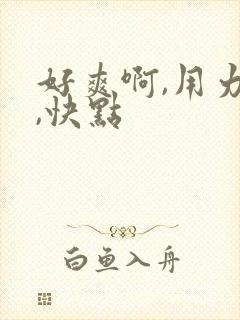 好爽啊,用力插,快点