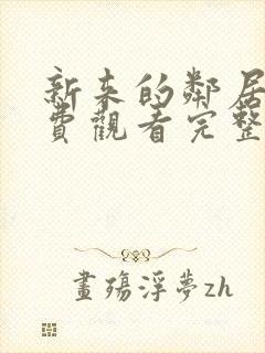 新来的邻居2免费观看完整版电视剧