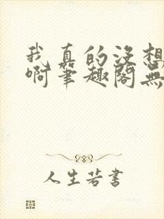 我真的没想重生啊笔趣阁无弹窗