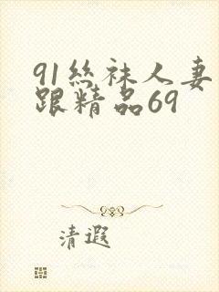 91丝袜人妻高跟精品69