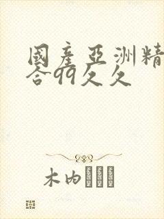 国产亚洲精品综合99久久