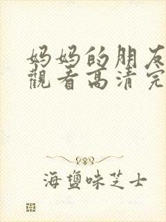妈妈的朋友在线观看高清完版