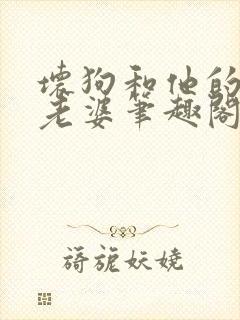 坏狗和他的漂亮老婆笔趣阁小说封面