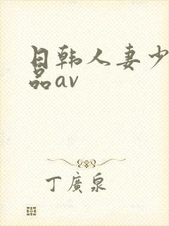 日韩人妻少妇精品av
