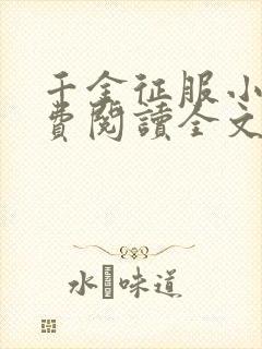 千金征服小说免费阅读全文最新章节