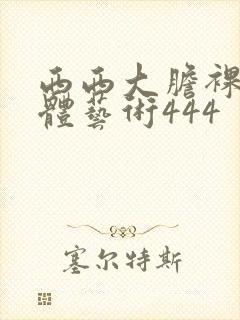 西西大胆裸体人体艺术444