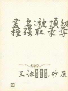 书名:被顶级坏种强取豪夺了
