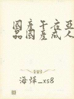 国产午夜亚洲精品国产成人av