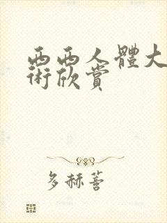 西西人体大胆艺术欣赏