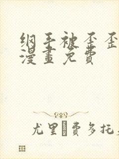 纲手被歪歪漫画漫画免费