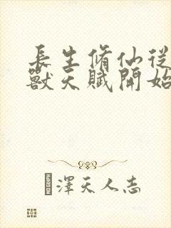 长生修仙从薅妖兽天赋开始免费阅读