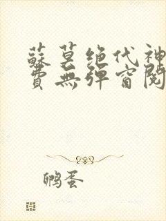苏莫绝代神主免费无弹窗阅读